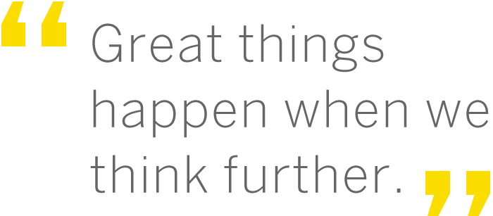 Great things happen when we think further.